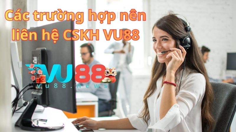 Những trường hợp người chơi cần liên hệ VU88