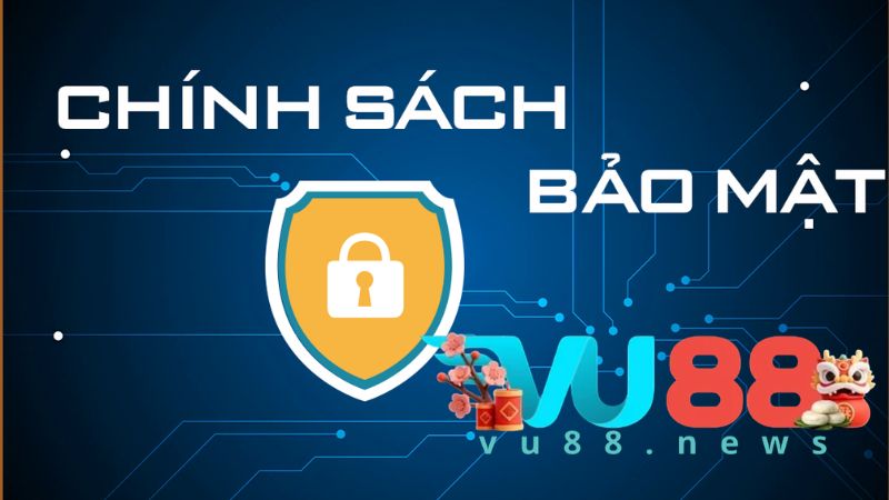Nội dung chi tiết chính sách bảo mật tại VU88