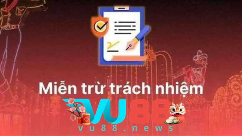 Nội dung chi tiết miễn trừ trách nhiệm tại VU88 Nội dung chi tiết miễn trừ trách nhiệm tại VU88