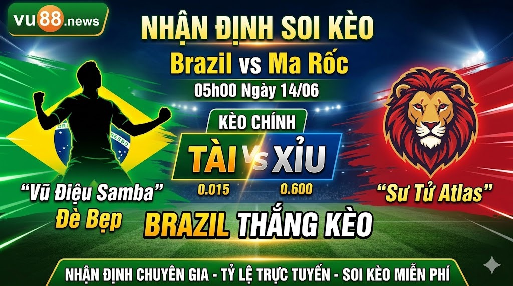 Nhận Định Soi Kèo Brazil vs Ma Rốc 05h00 Ngày 14/06: "Vũ Điệu Samba" Đè Bẹp "Sư Tử Atlas"