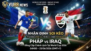 Nhận Định Soi Kèo Pháp vs Iraq 04h00 Ngày 23/06/2026: Đẳng Cấp Chênh Lệch Tại World Cup 2026