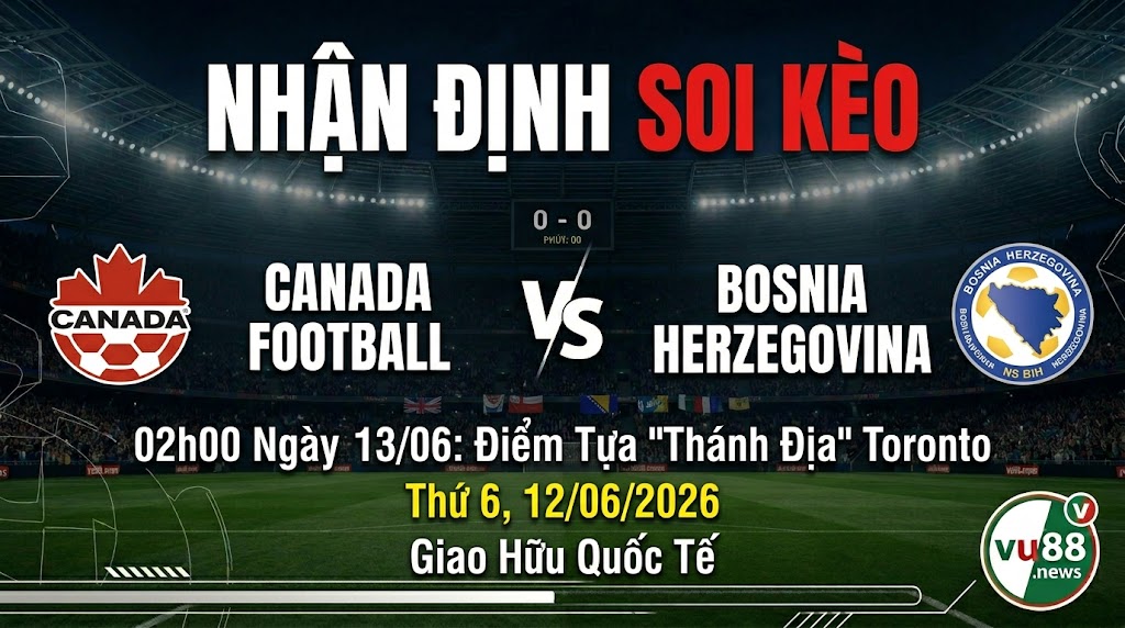 Nhận Định Soi Kèo Canada vs Bosnia Herzegovina 02h00 Ngày 13/06: Điểm Tựa "Thánh Địa" Toronto