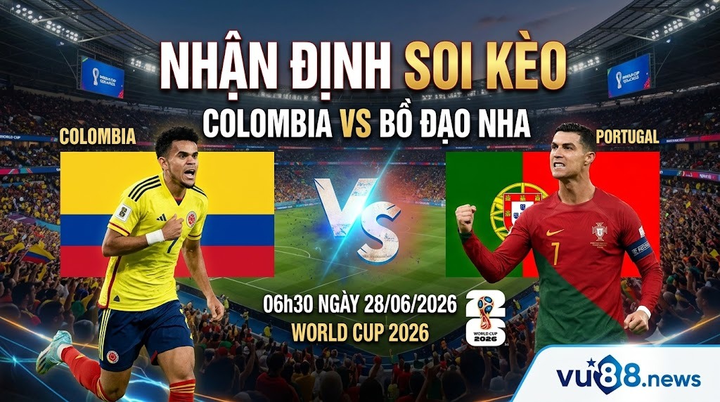 Nhận định soi kèo Colombia vs Bồ Đào Nha 06h30 ngày 28/06/2026 – World Cup 2026