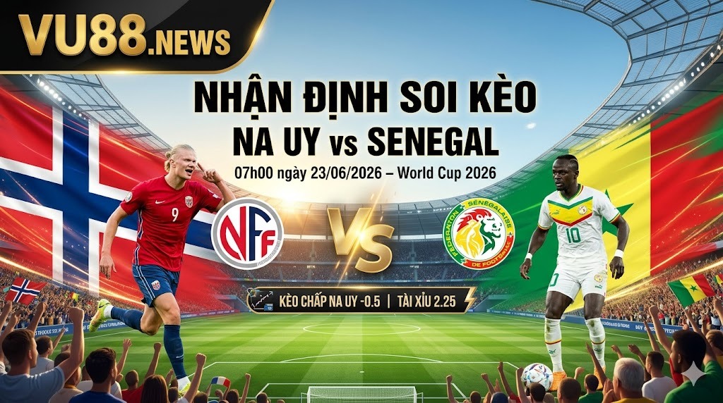 Nhận định soi kèo Na Uy vs Senegal 07h00 ngày 23/06/2026 – World Cup 2026
