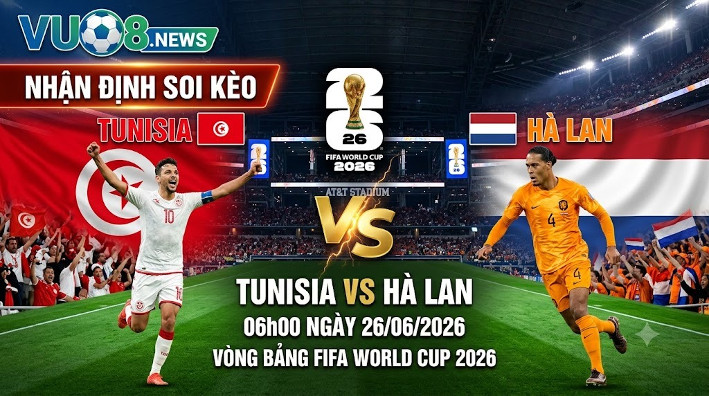 Nhận định soi kèo Tunisia vs Hà Lan 06h00 ngày 26/06/2026 – Vòng bảng World Cup 2026