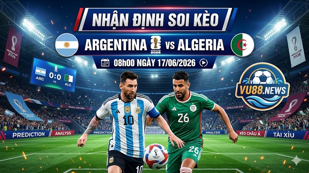 Nhận định soi kèo Argentina vs Algeria | 08h00 ngày 17/06/2026