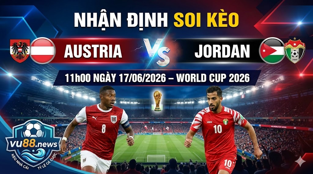 Nhận định soi kèo Austria vs Jordan 11h00 ngày 17/06/2026 – World Cup 2026