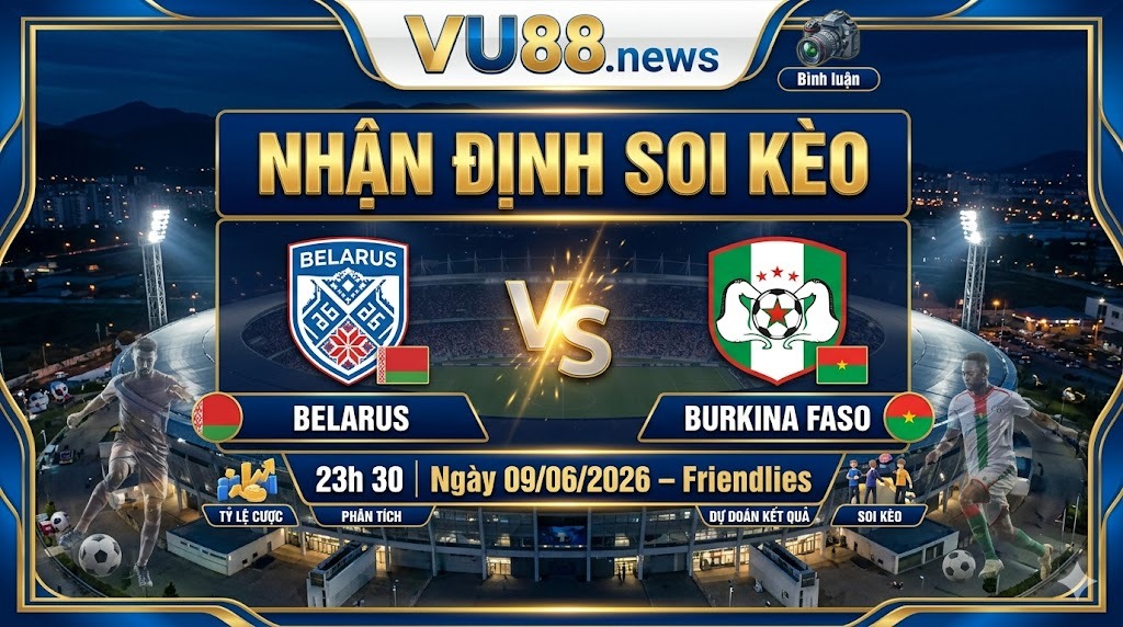 Nhận định soi kèo Belarus vs Burkina Faso 23h 30 ngày 09/06/2026 – Friendlies