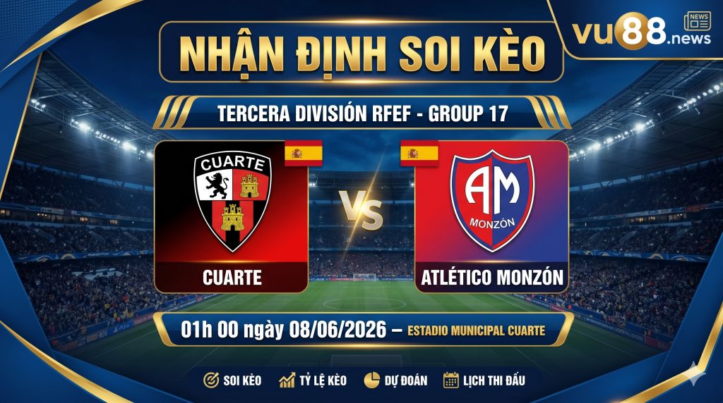 Nhận định soi kèo Cuarte vs Atlético Monzón 01h 00 ngày 08/06/2026 – Tercera División RFEF - Group 17