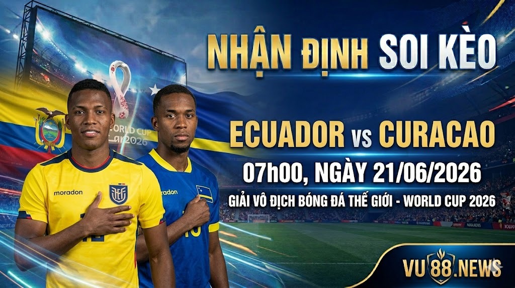 Nhận định soi kèo Ecuador vs Curacao 07h00 ngày 21/06/2026 – World Cup 2026