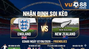 Nhận định soi kèo England vs New Zealand 03h 00 ngày 07/06/2026 – Friendlies