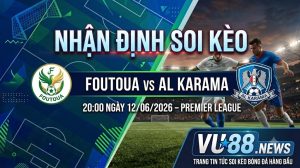 Nhận định soi kèo Foutoua vs Al Karama 20h 00 ngày 12/06/2026 – Premier League