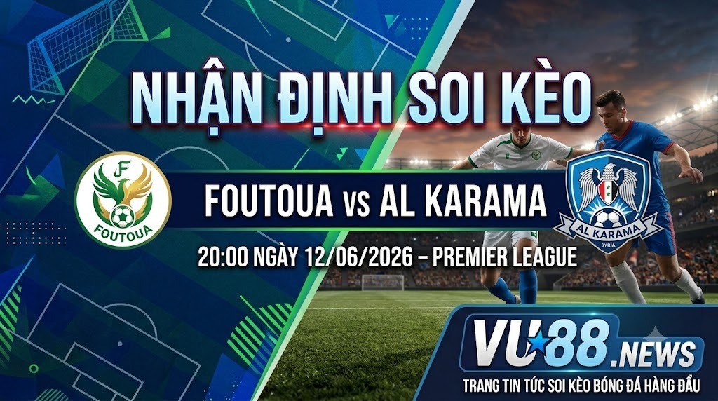 Nhận định soi kèo Foutoua vs Al Karama 20h 00 ngày 12/06/2026 – Premier League