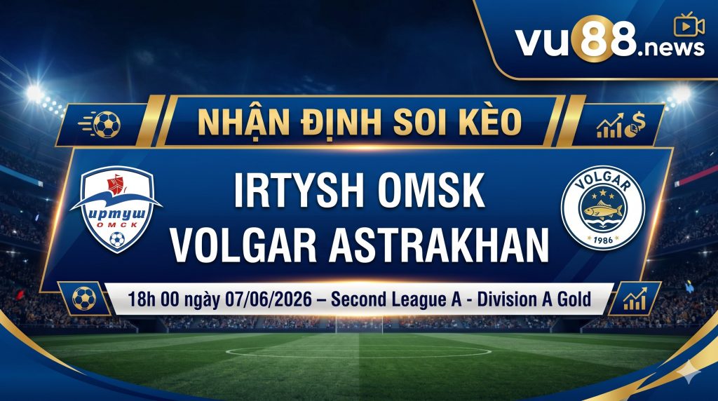 Nhận định soi kèo Irtysh Omsk vs Volgar Astrakhan 18h 00 ngày 07/06/2026 – Second League A - Division A Gold