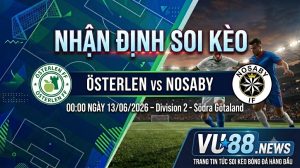 Nhận định soi kèo Österlen vs Nosaby 00h 00 ngày 13/06/2026 – Division 2 - Södra Götaland