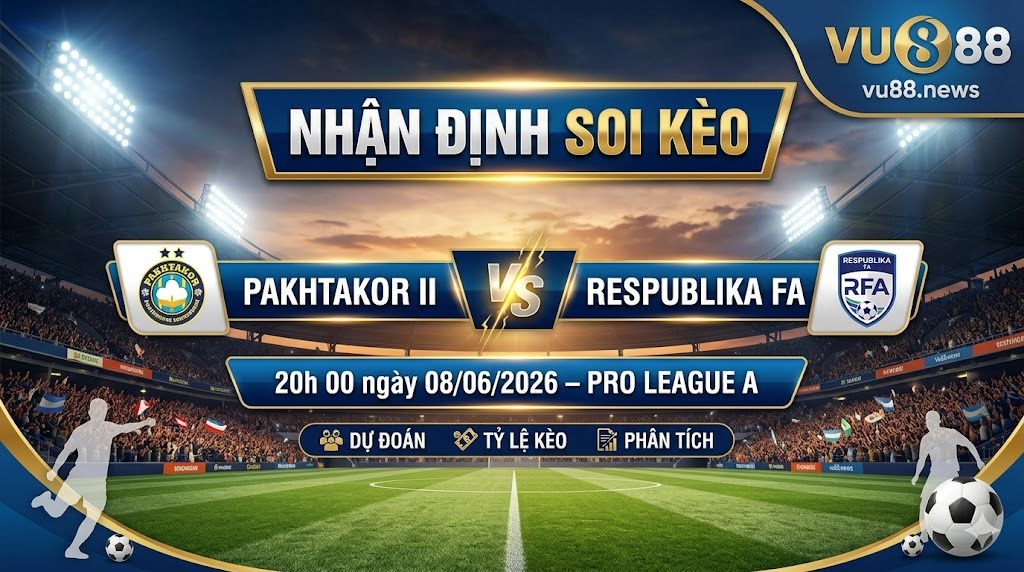 Nhận định soi kèo Pakhtakor II vs Respublika FA 20h 00 ngày 08/06/2026 – Pro League A