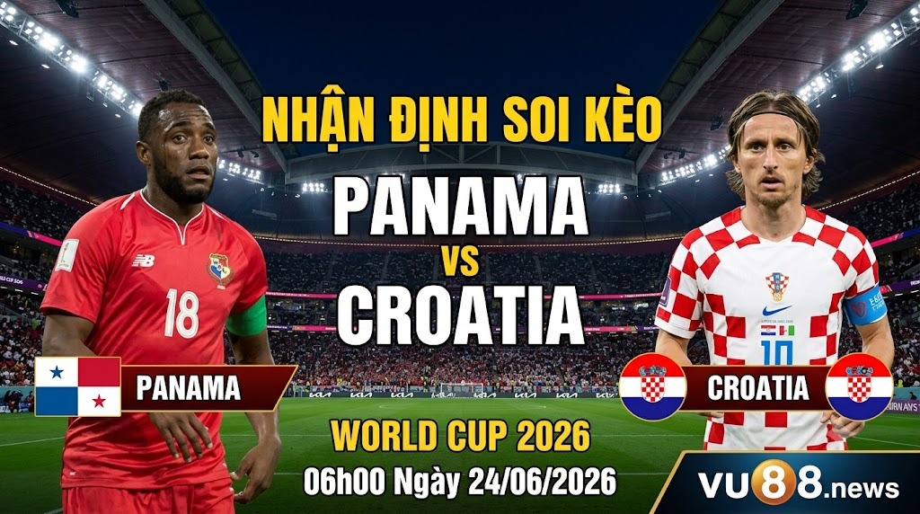 Nhận định soi kèo Panama vs Croatia 06h00 ngày 24/06/2026 – World Cup 2026