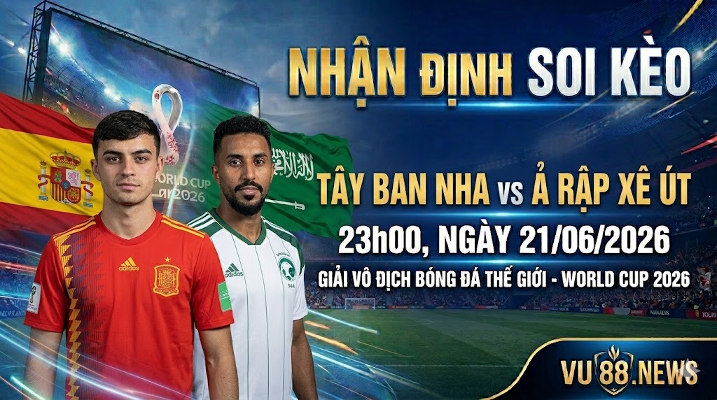 Nhận định soi kèo Tây Ban Nha vs Ả Rập Xê Út 23h00 ngày 21/06/2026 – World Cup 2026