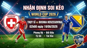 Nhận định soi kèo Thụy Sĩ vs Bosnia Herzegovina 02h00 ngày 19/06/2026 – World Cup 2026