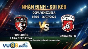 Nhận định soi kèo Fundación Lara Deportiva vs Caracas FC 03h 00 ngày 06/07/2026 – Copa Venezuela